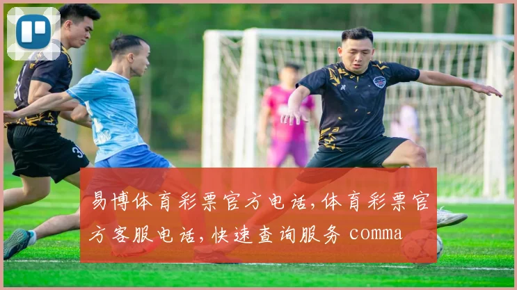 易博体育彩票官方电话,体育彩票官方客服电话,快速查询服务 comma