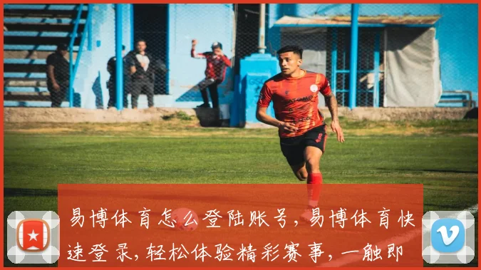 易博体育怎么登陆账号,易博体育快速登录,轻松体验精彩赛事,一触即达