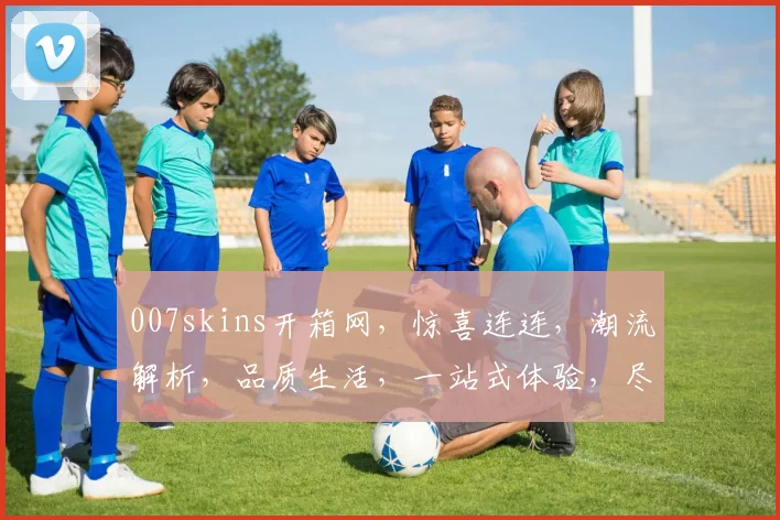 007skins开箱网，惊喜连连，潮流解析，品质生活，一站式体验，尽在掌握